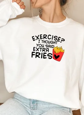 Exercise I Thought You Said Extra Fries Sweat Shirt